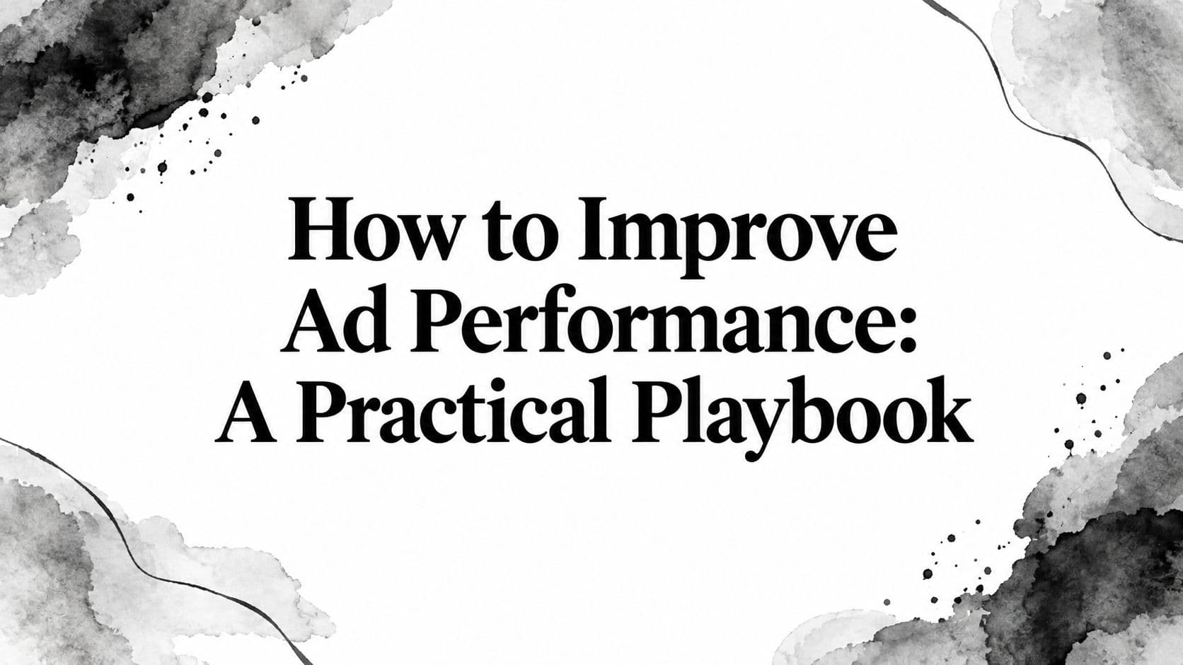 Featured image for: How to Improve Ad Performance: A Practical Playbook