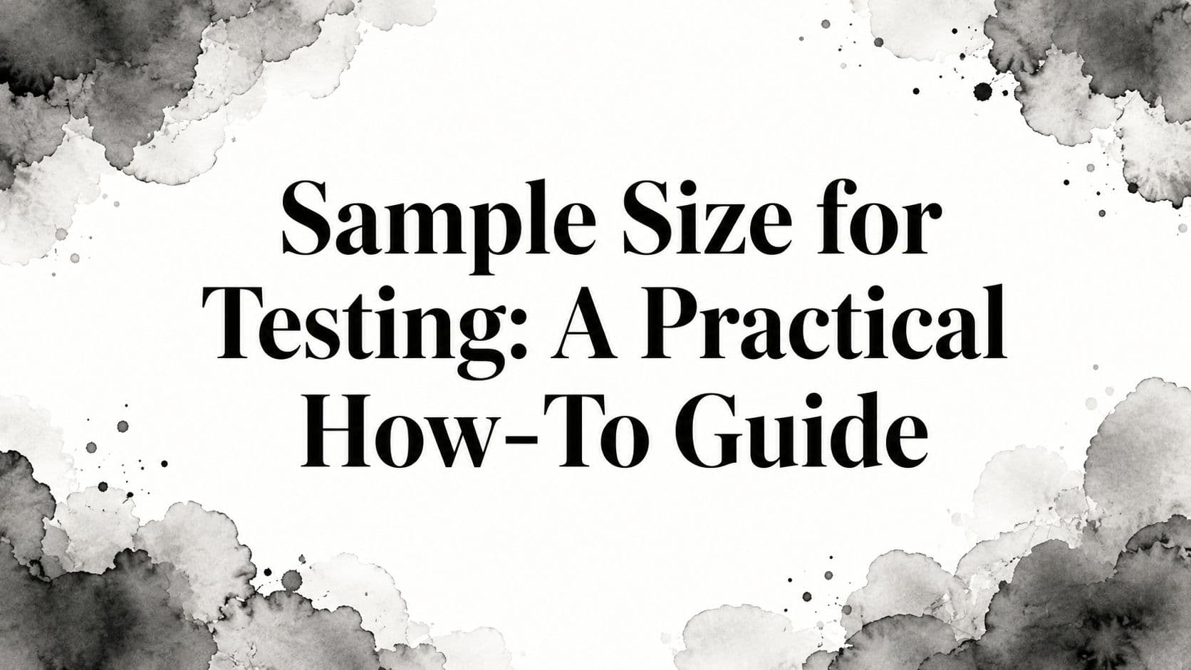 Featured image for: Sample Size for Testing: A Practical How-To Guide