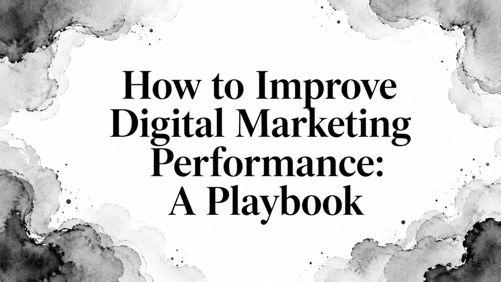 Featured image for: How to Improve Digital Marketing Performance: A Playbook