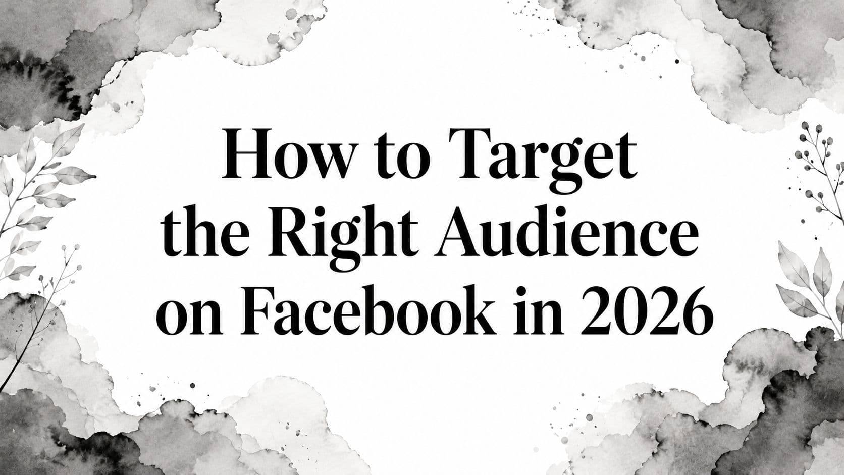 Featured image for: How to Target the Right Audience on Facebook in 2026
