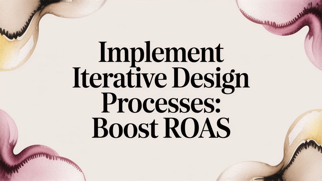 Featured image for: Implement Iterative Design Processes: Boost ROAS