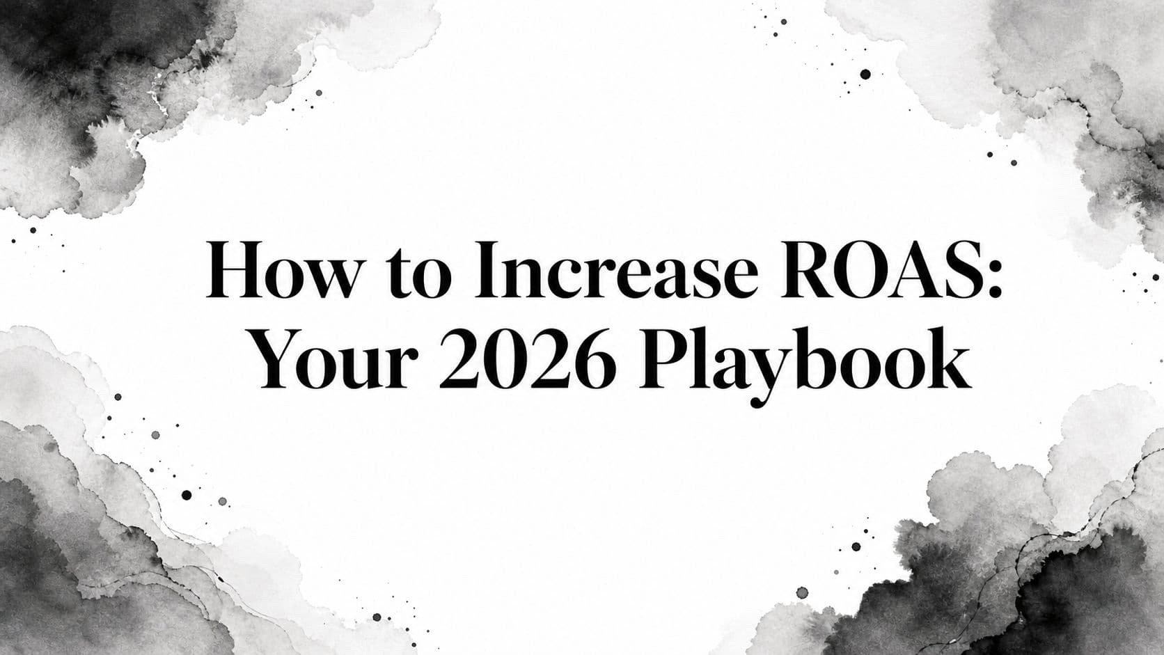 Featured image for: How to Increase ROAS: Your 2026 Playbook