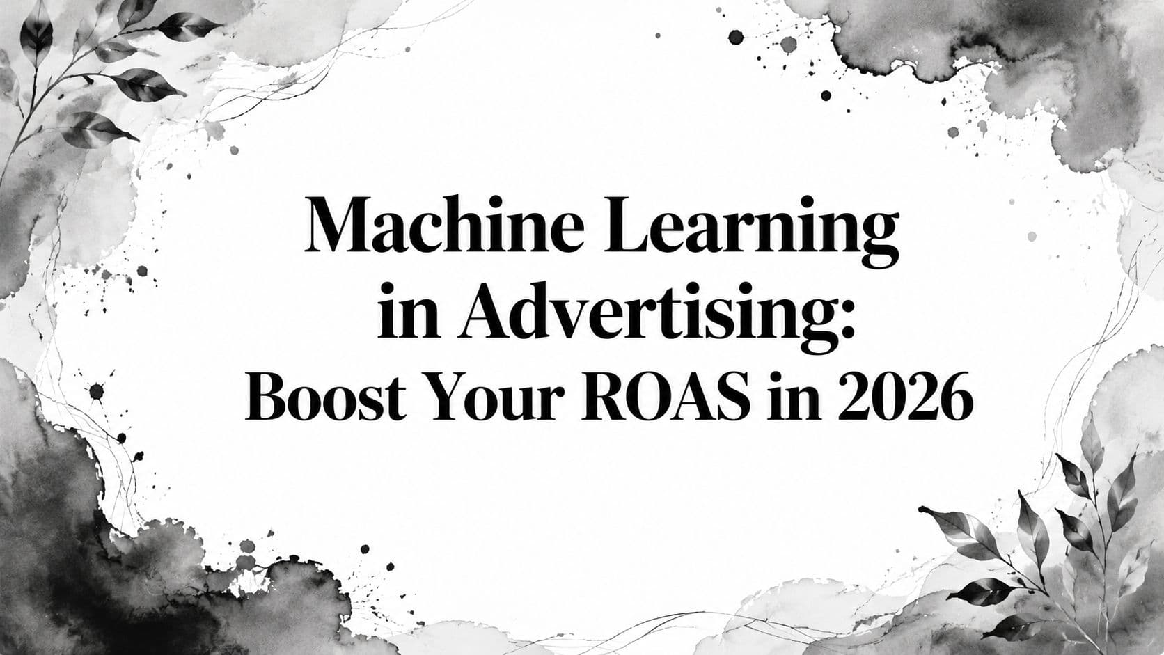Featured image for: Machine Learning in Advertising: Boost Your ROAS in 2026