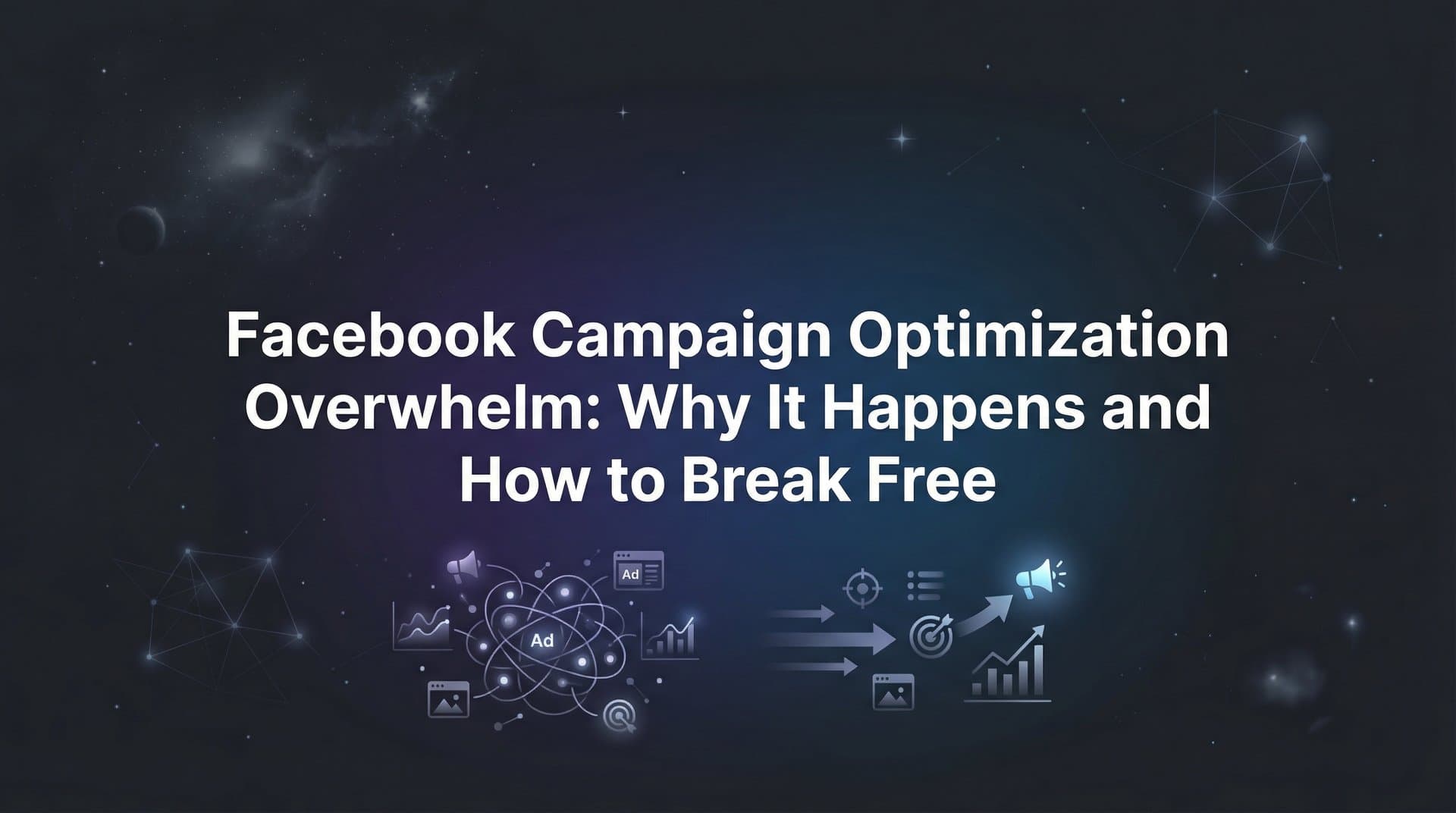 Featured image for: Facebook Campaign Optimization Overwhelm: Why It Happens and How to Break Free