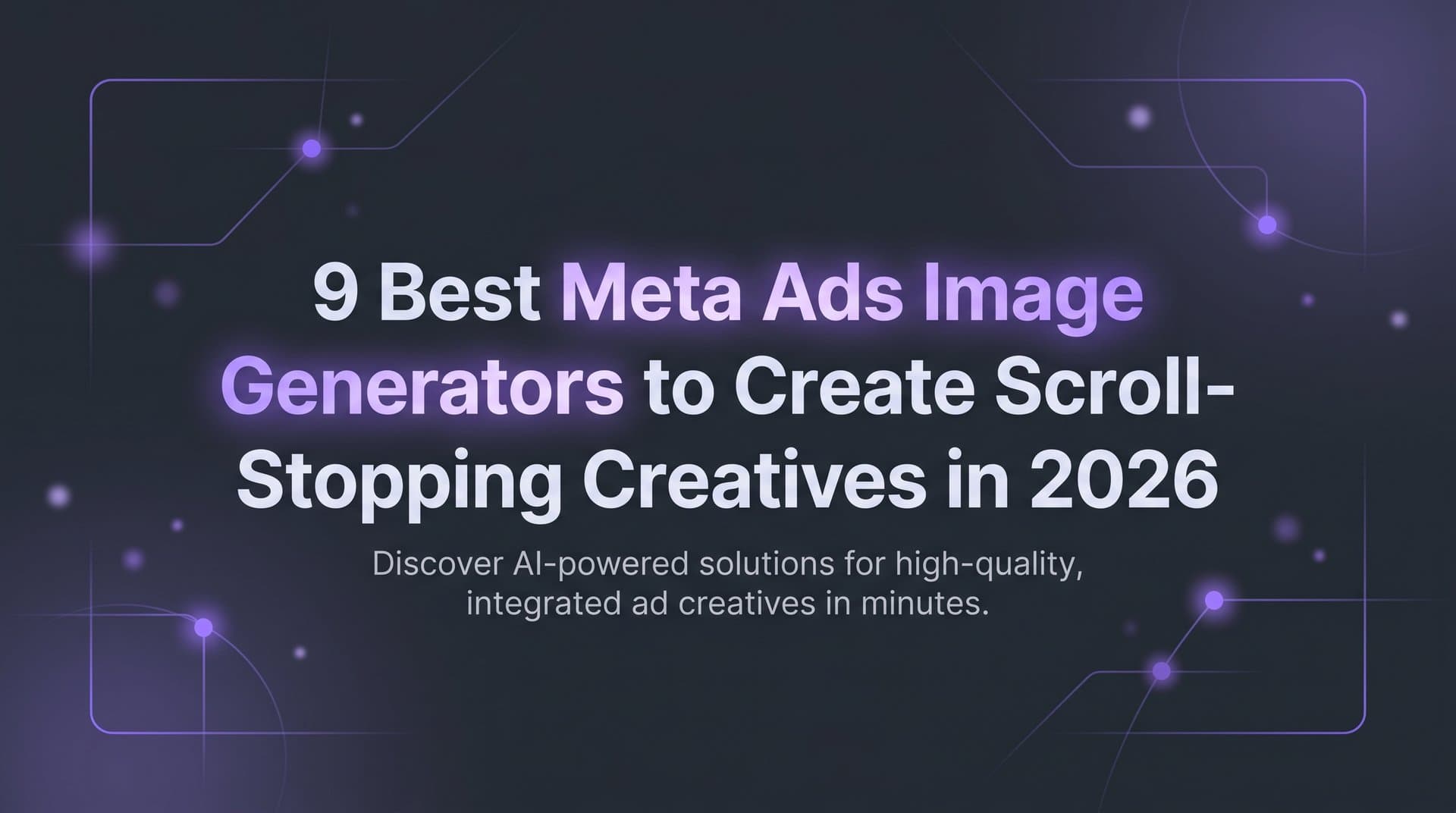 Featured image for: 9 Best Meta Ads Image Generators to Create Scroll-Stopping Creatives in 2026