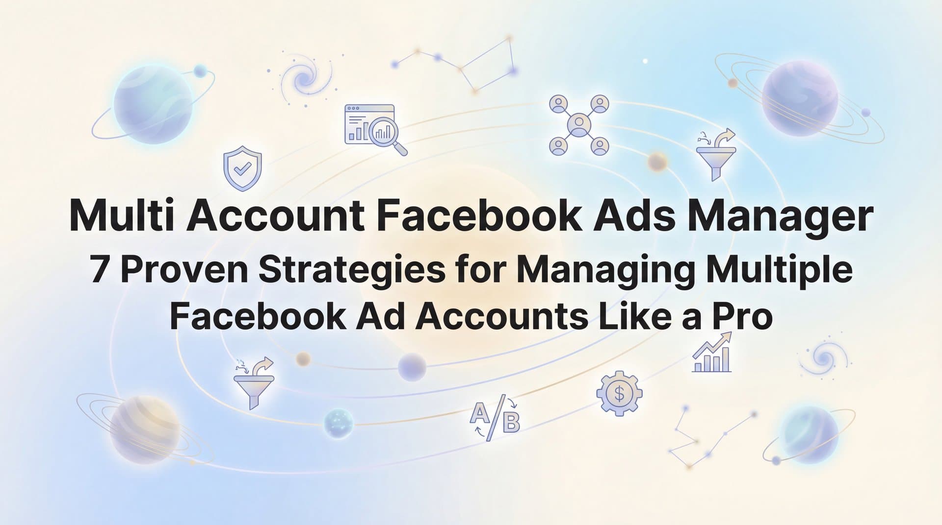 Featured image for: 7 Proven Strategies for Managing Multiple Facebook Ad Accounts Like a Pro