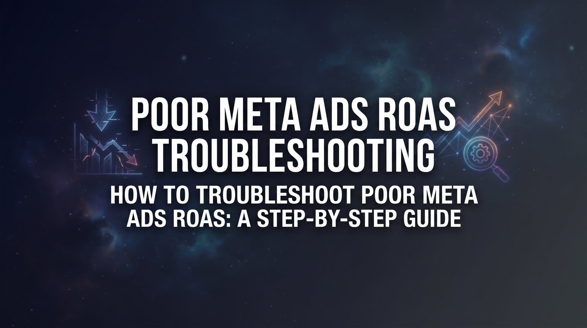 Featured image for: How to Troubleshoot Poor Meta Ads ROAS: A Step-by-Step Guide