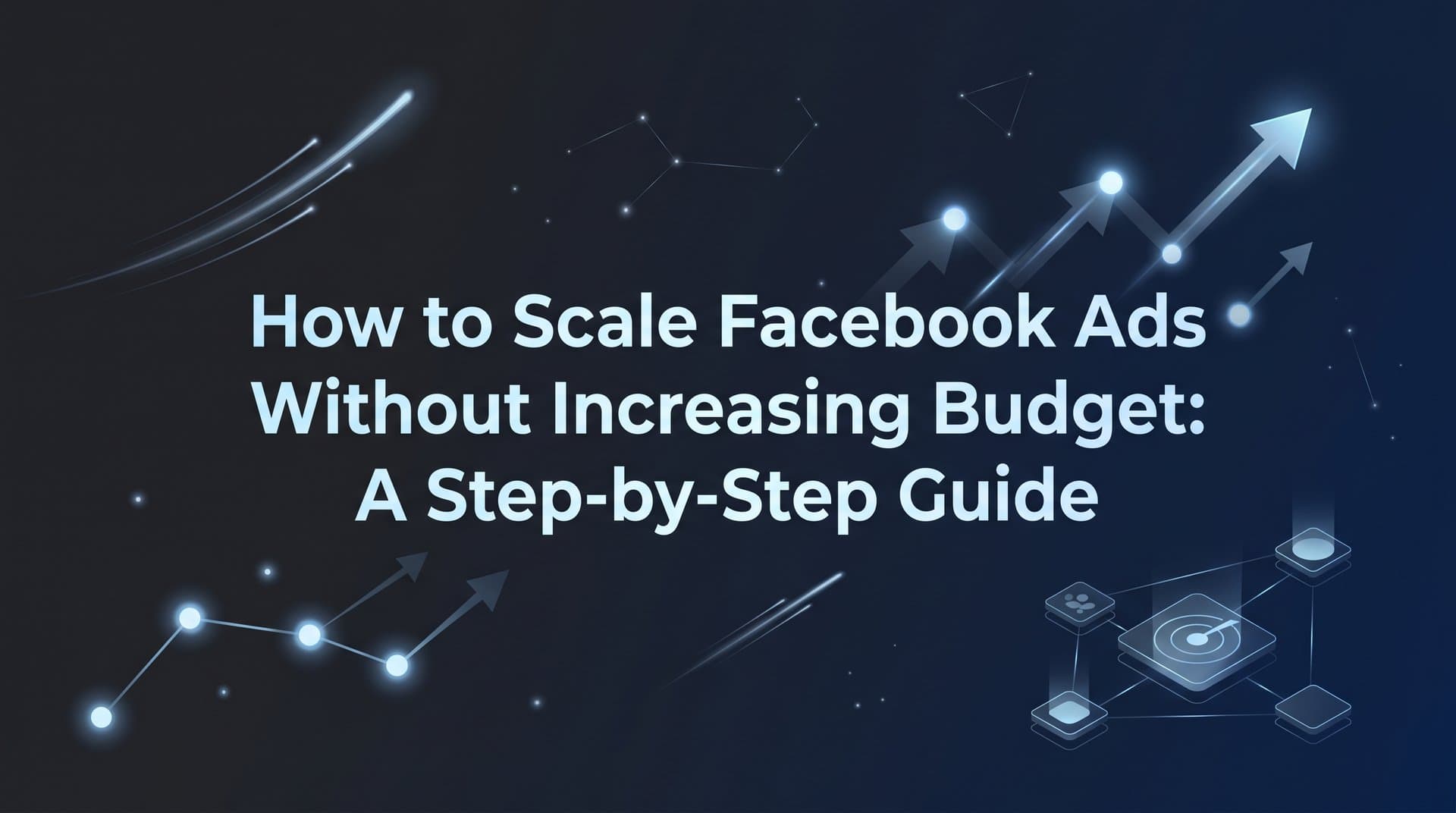 Featured image for: How to Scale Facebook Ads Without Increasing Budget: A Step-by-Step Guide