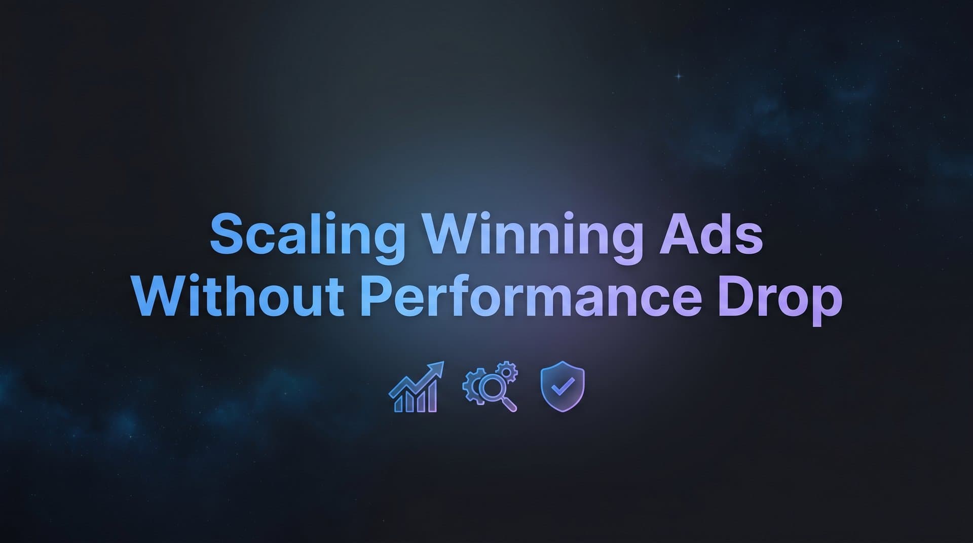 Featured image for: How to Scale Winning Ads Without Performance Drop: A Step-by-Step Guide