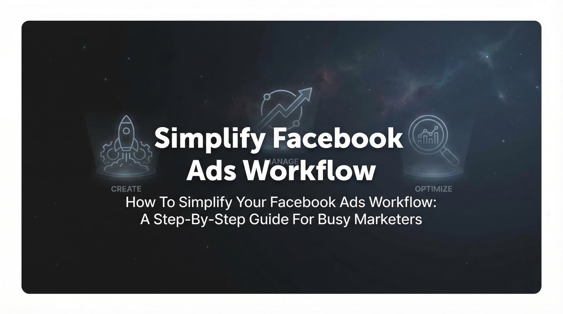 Featured image for: How to Simplify Your Facebook Ads Workflow: A Step-by-Step Guide for Busy Marketers