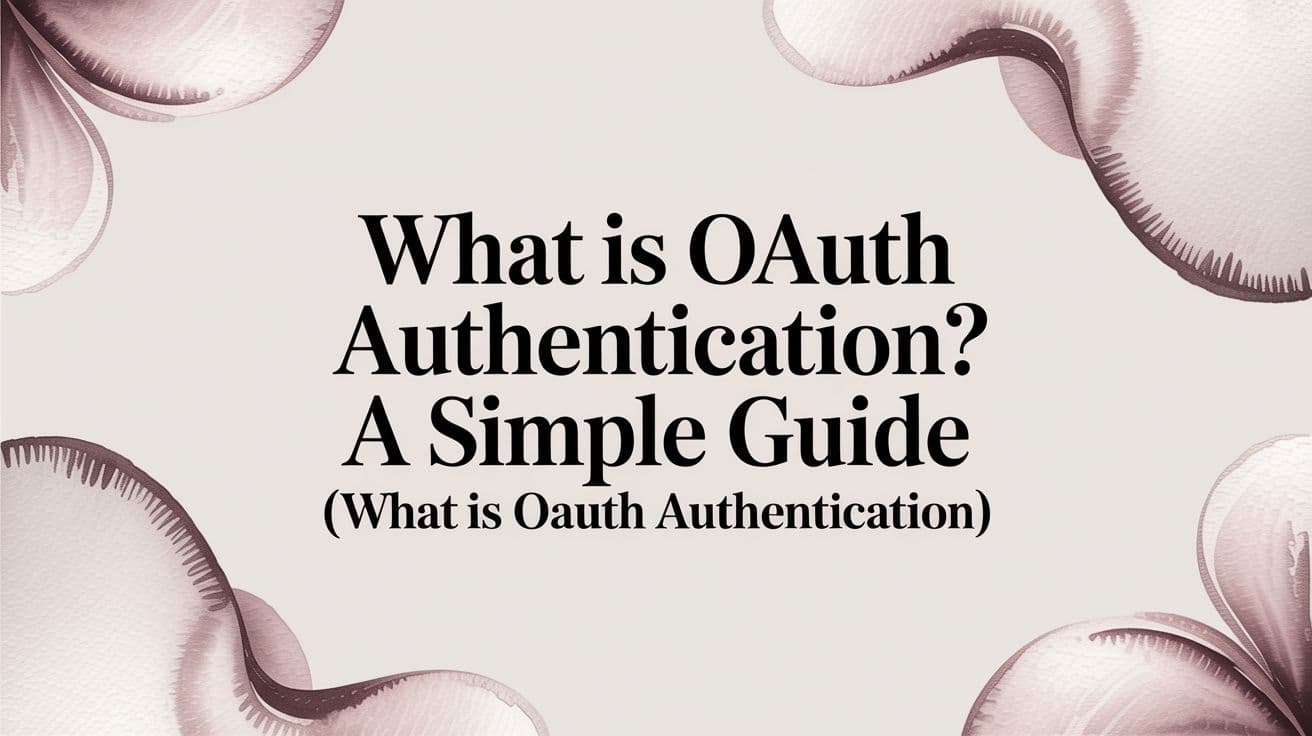 Featured image for: What Is OAuth Authentication? A Simple Guide (what is oauth authentication)