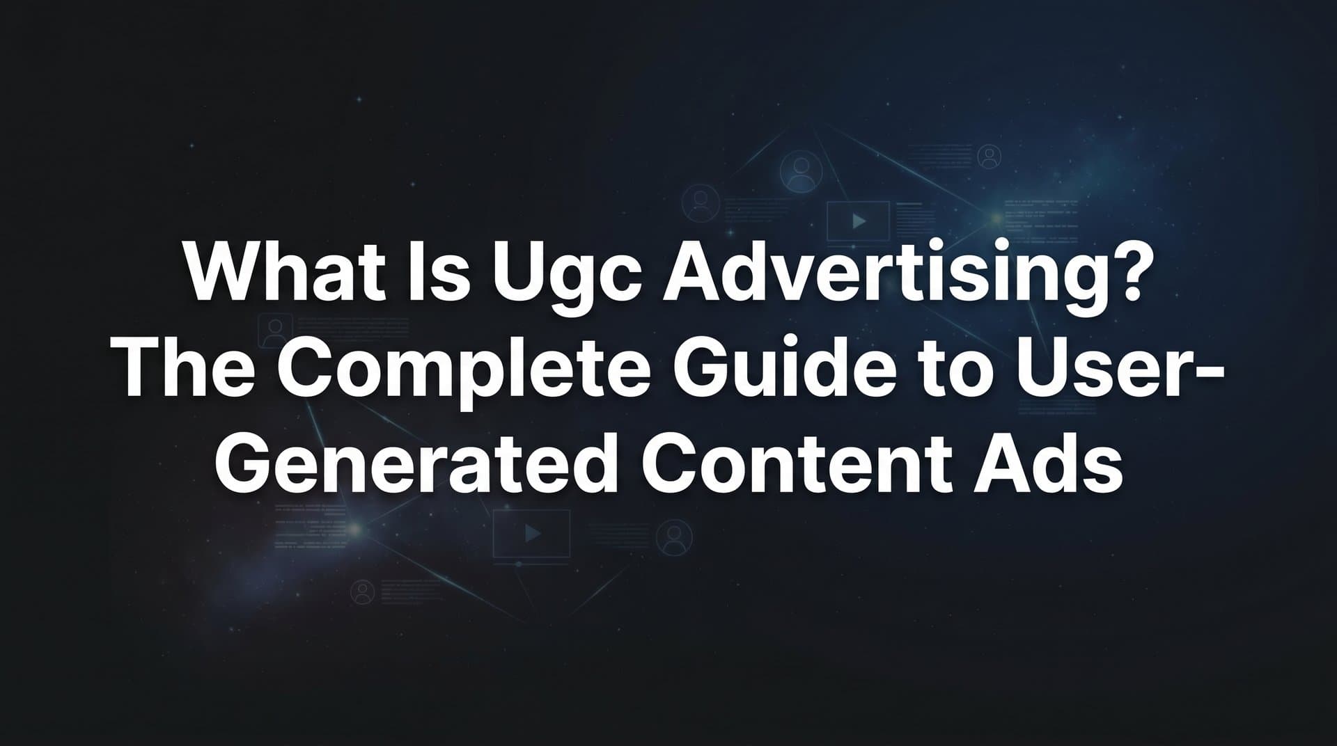 Featured image for: What Is UGC Advertising? The Complete Guide to User-Generated Content Ads