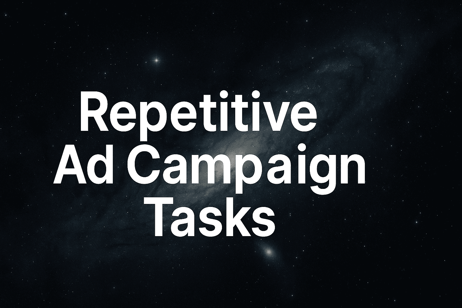 Featured image for: Repetitive Ad Campaign Tasks: How To Eliminate Hours Of Manual Work And Reclaim Your Strategic Time