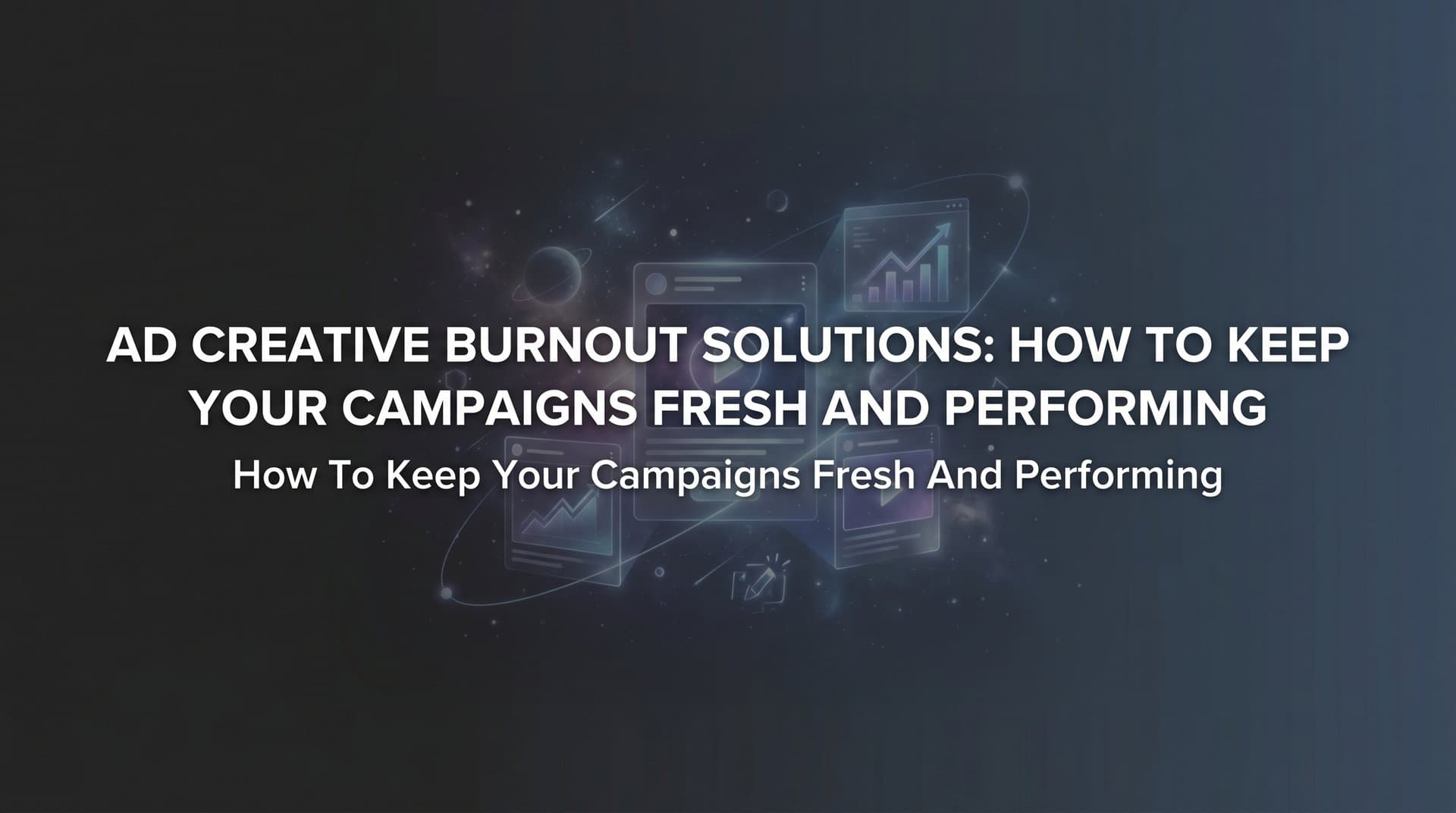 Ad Creative Burnout Solutions: How to Keep Your Campaigns Fresh and Performing