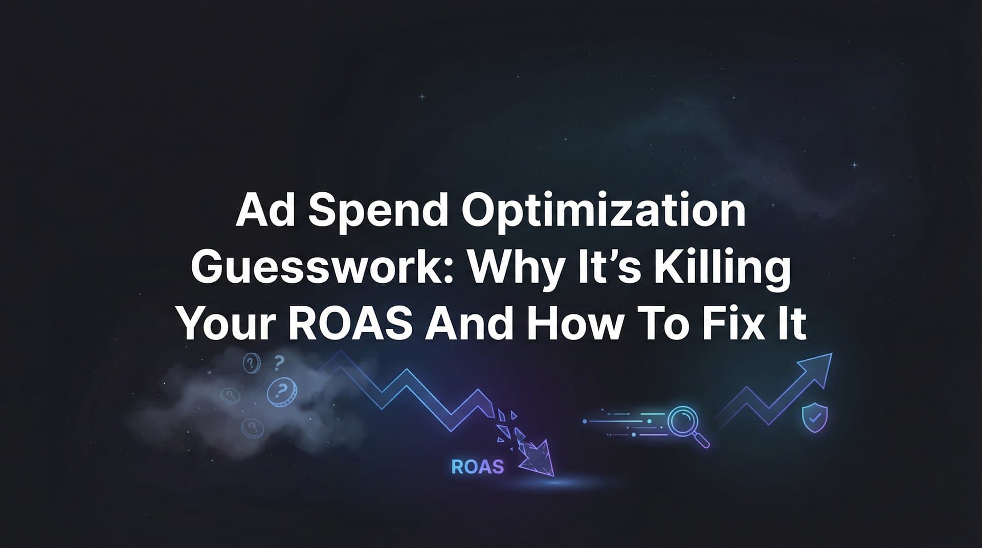 Featured image for: Ad Spend Optimization Guesswork: Why It's Killing Your ROAS and How to Fix It