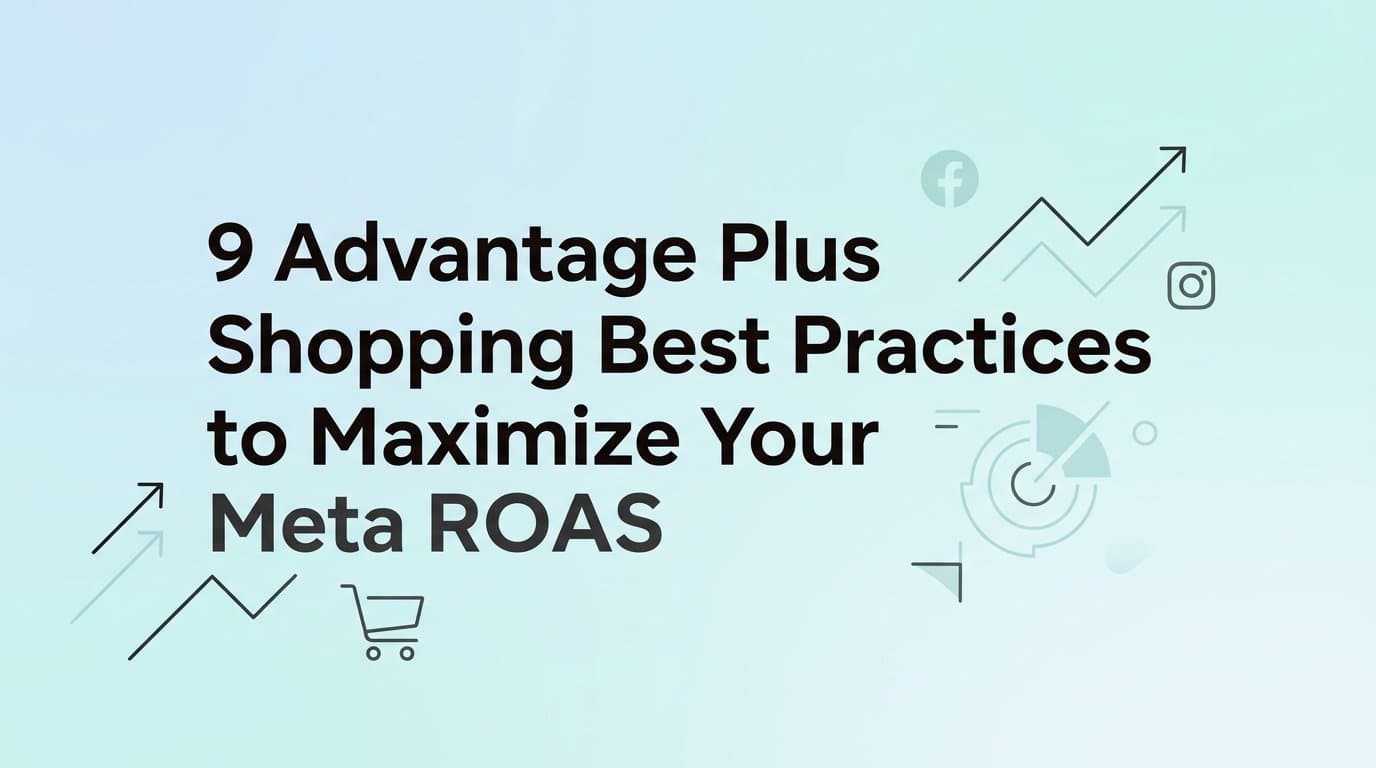Featured image for: 9 Advantage Plus Shopping Best Practices to Maximize Your Meta ROAS