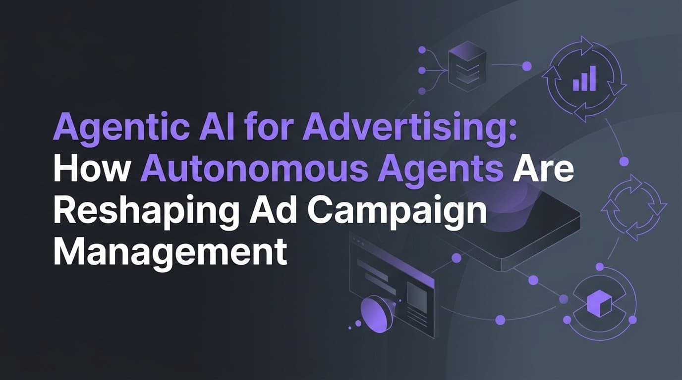 Featured image for: Agentic AI for Advertising: How Autonomous Agents Are Reshaping Ad Campaign Management