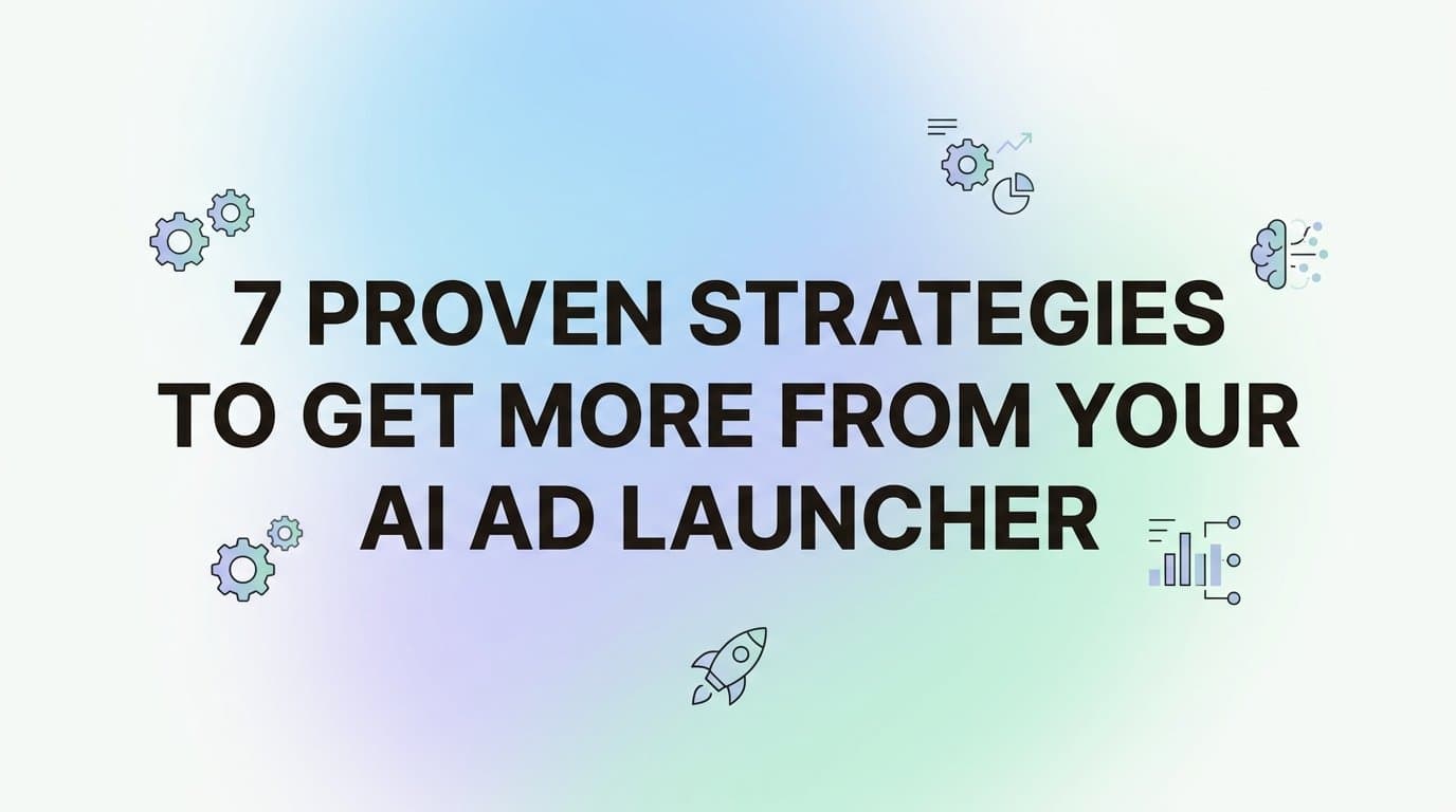 Featured image for: 7 Proven Strategies to Get More From Your AI Ad Launcher