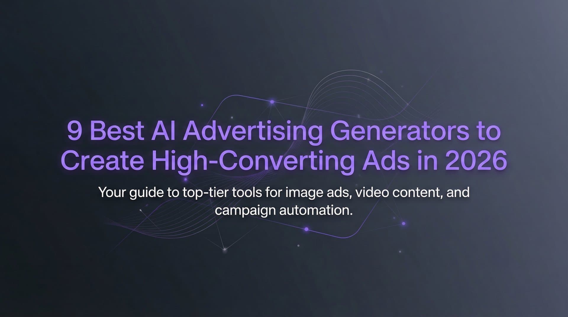 Featured image for: 9 Best AI Advertising Generators to Create High-Converting Ads in 2026