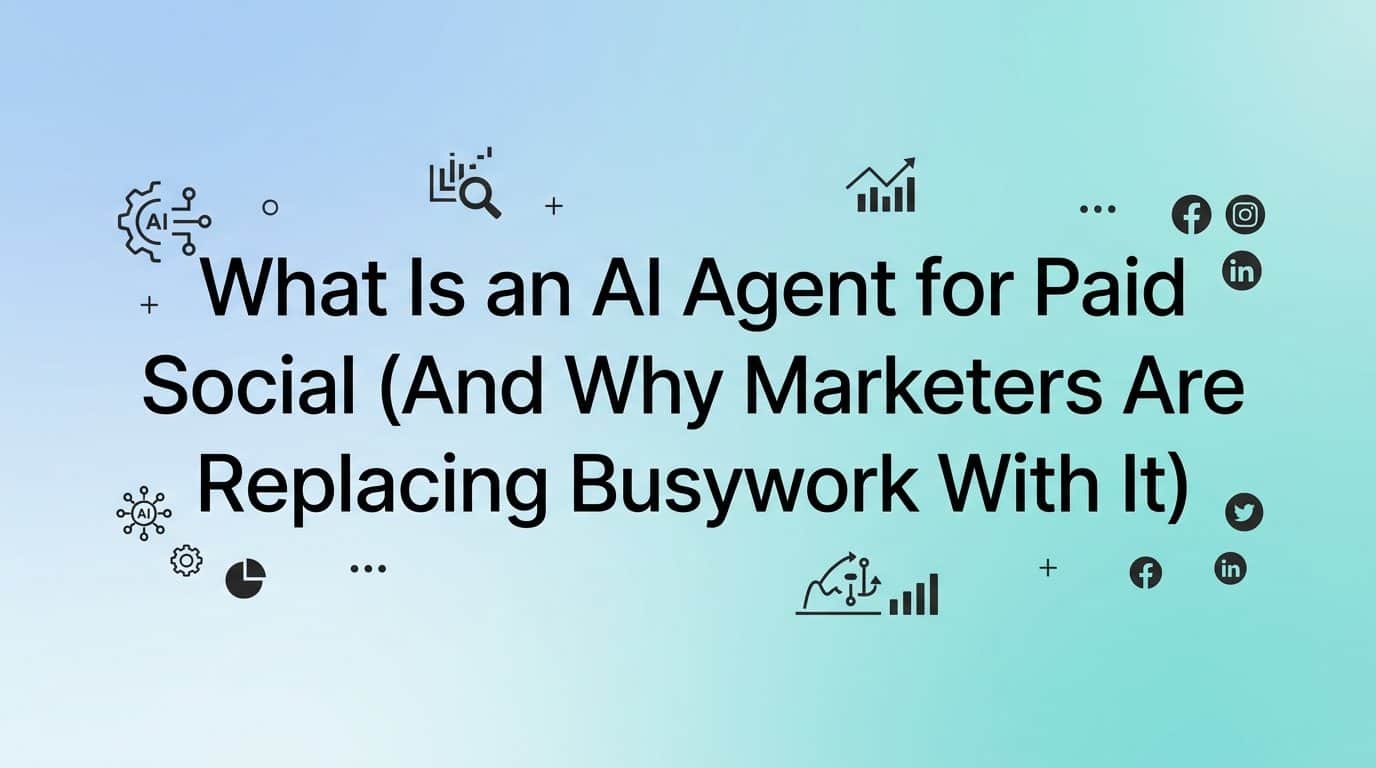 What Is an AI Agent for Paid Social (And Why Marketers Are Replacing Busywork With It)