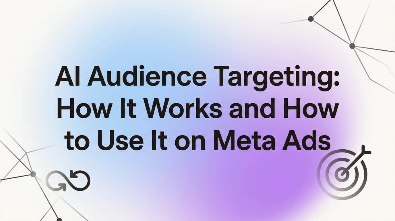 AI Audience Targeting: How It Works and How to Use It on Meta Ads