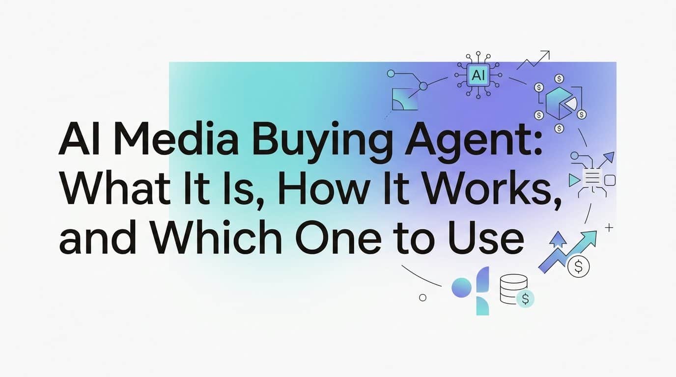 AI Media Buying Agent: What It Is, How It Works, and Which One to Use