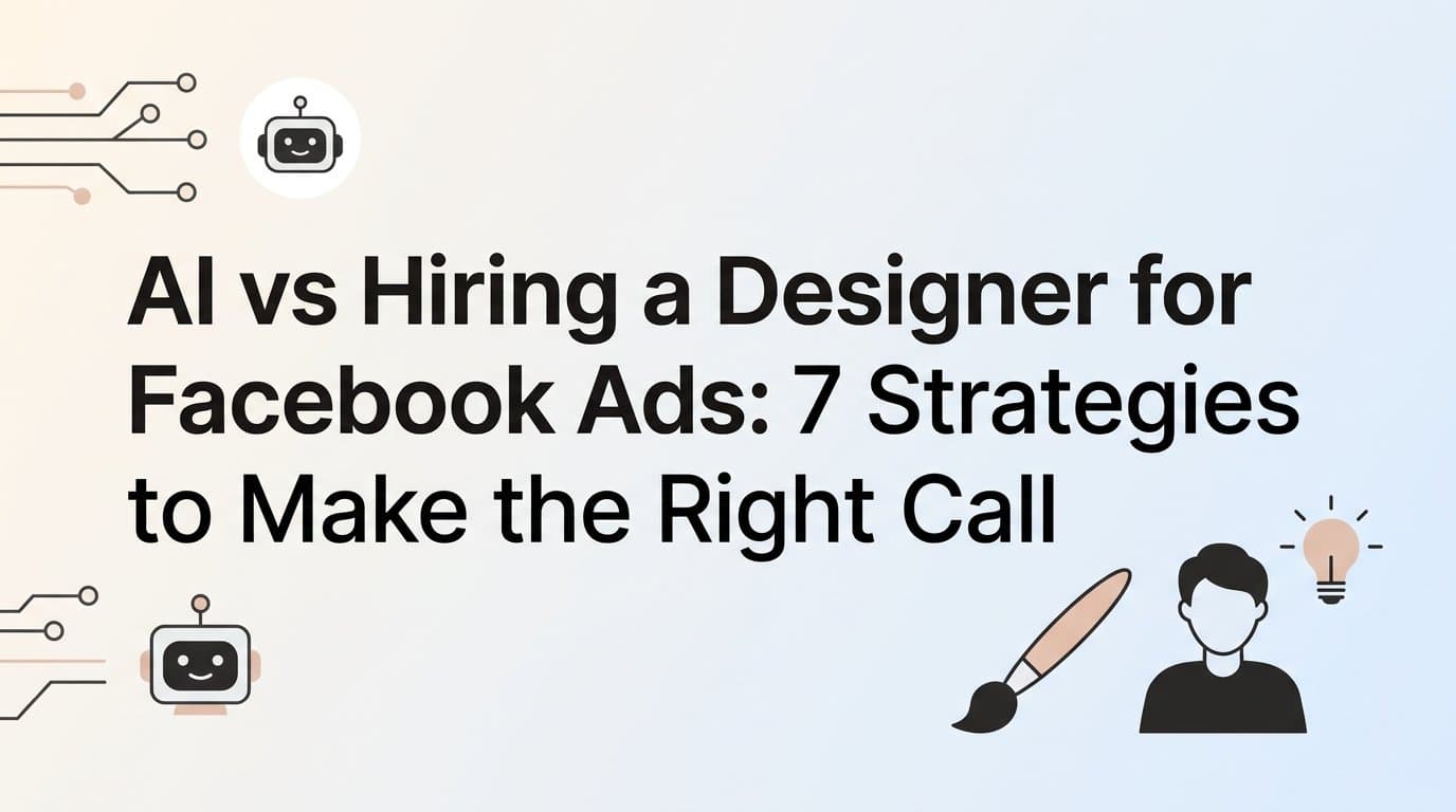 Featured image for: AI vs Hiring a Designer for Facebook Ads: 7 Strategies to Make the Right Call