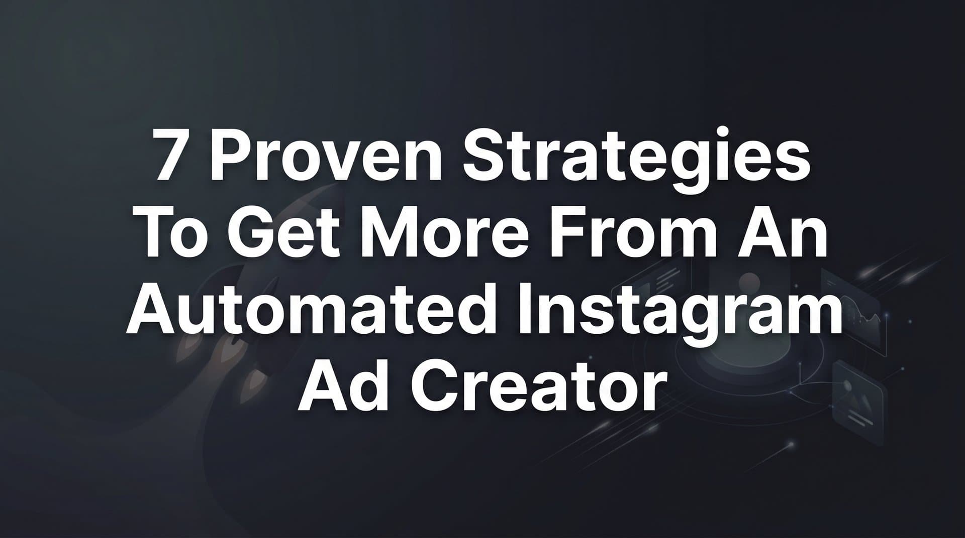 Featured image for: 7 Proven Strategies to Get More From an Automated Instagram Ad Creator