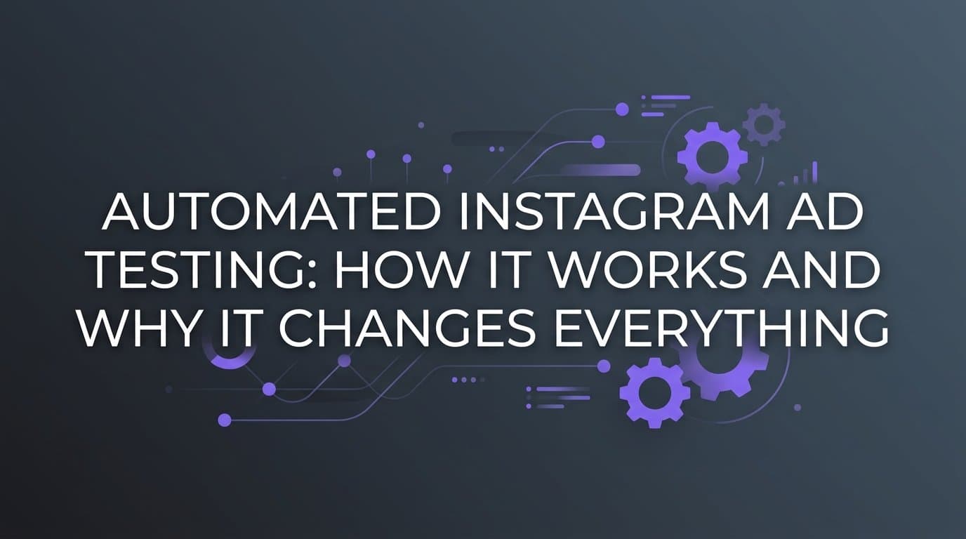 Automated Instagram Ad Testing: How It Works and Why It Changes Everything