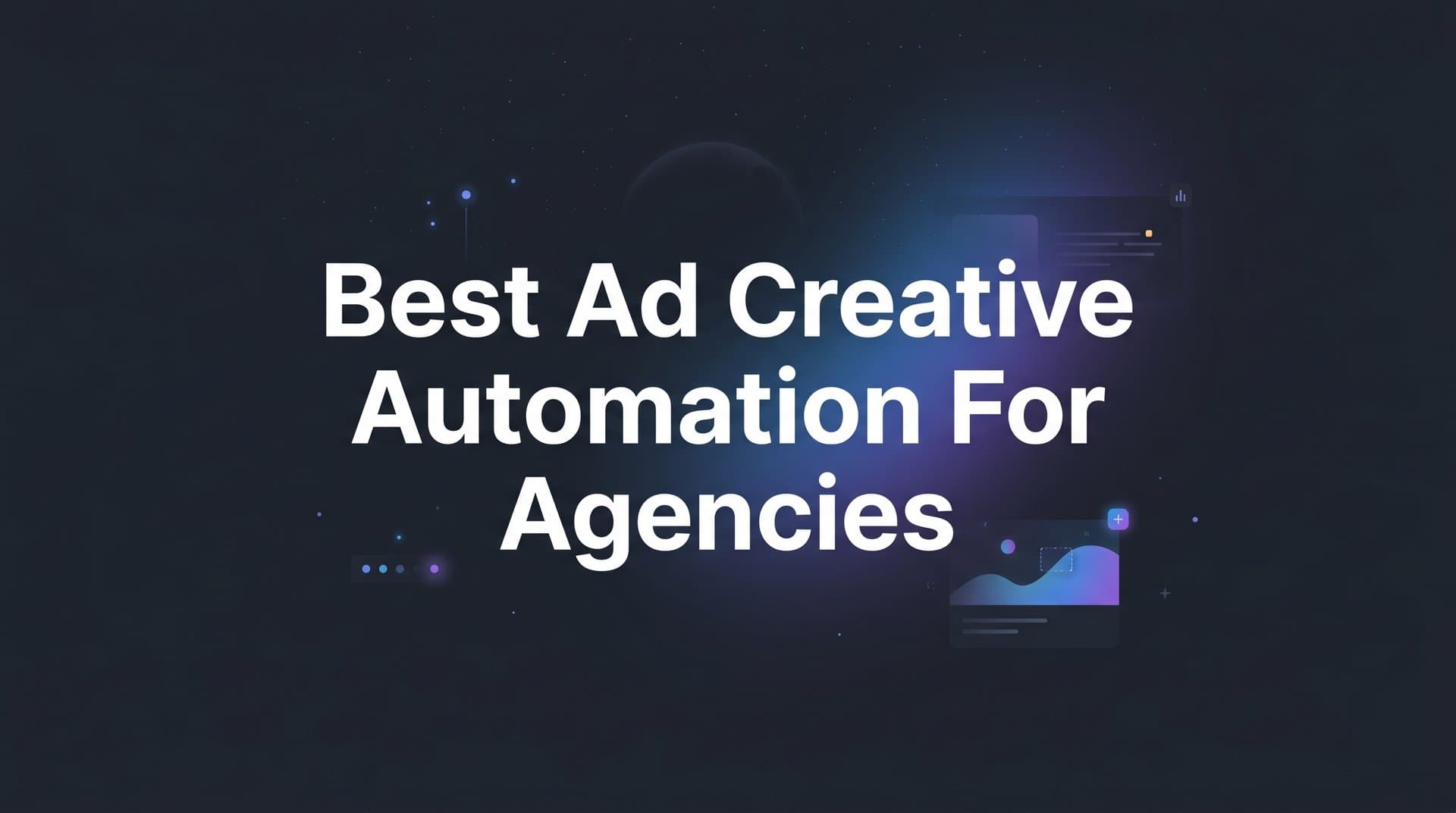 Featured image for: 7 Best Ad Creative Automation Strategies for Agencies