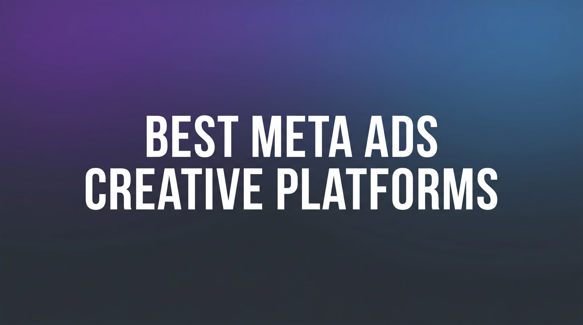 Featured image for: 9 Best Meta Ads Creative Platforms in 2026