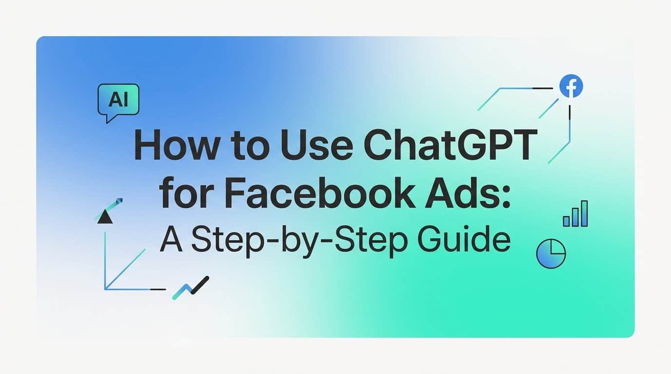 How to Use ChatGPT for Facebook Ads: A Step-by-Step Guide