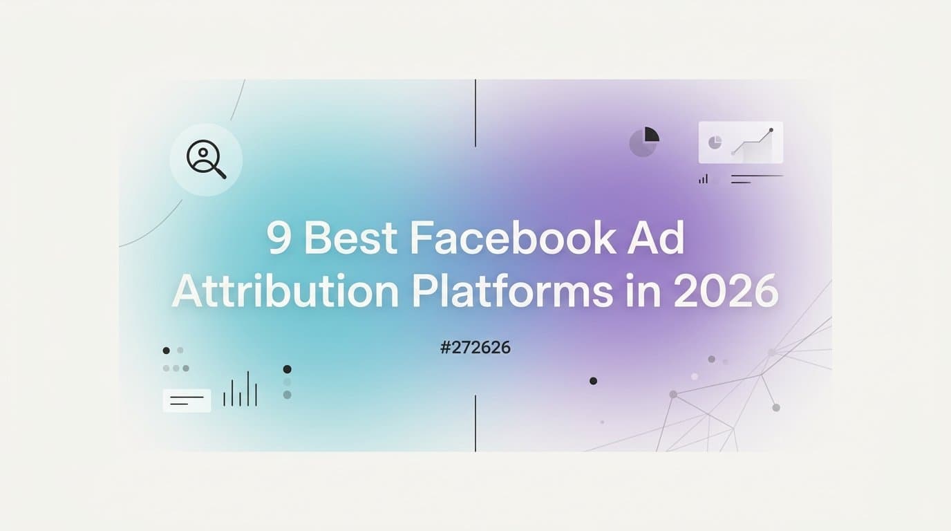 Featured image for: 9 Best Facebook Ad Attribution Platforms in 2026
