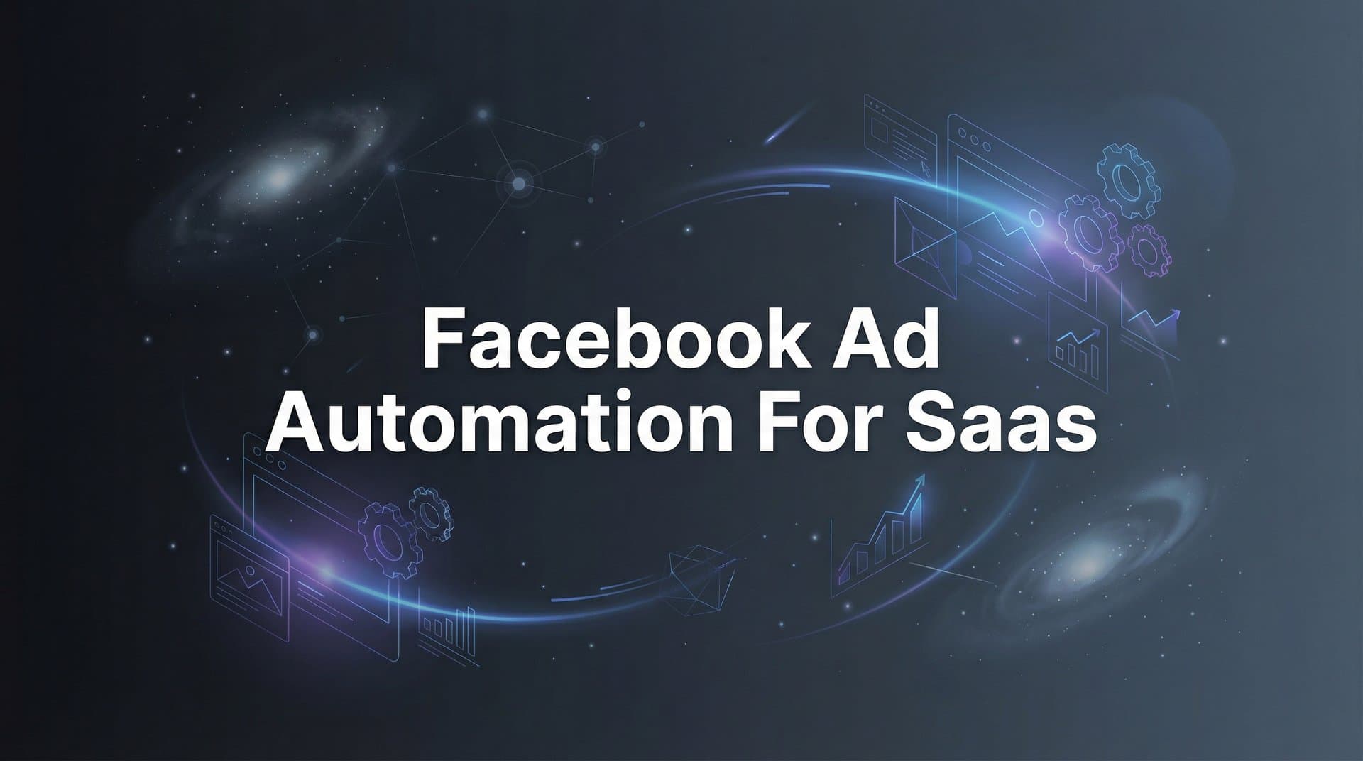 Featured image for: Facebook Ad Automation for SaaS: The Complete Guide to Scaling Campaigns Without Scaling Your Team