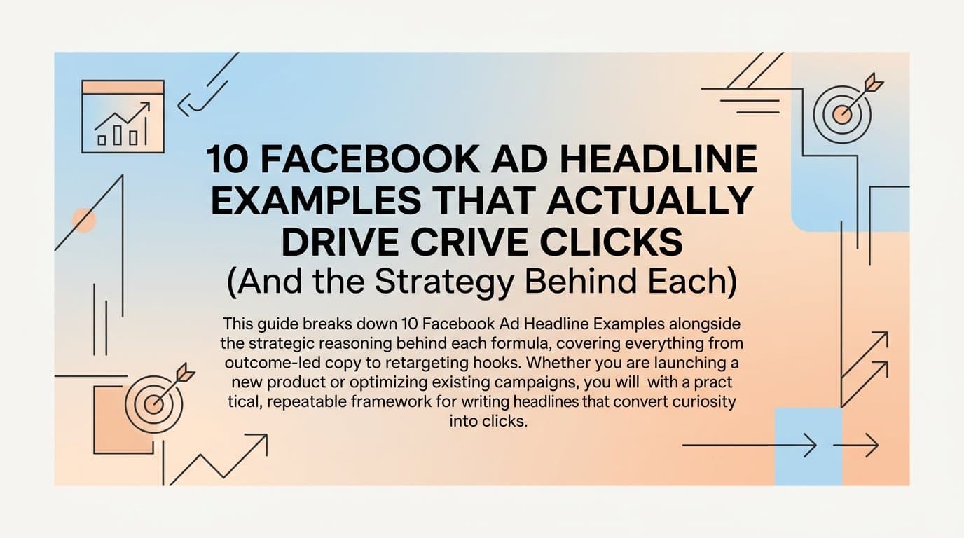 Featured image for: 10 Facebook Ad Headline Examples That Actually Drive Clicks (And the Strategy Behind Each)