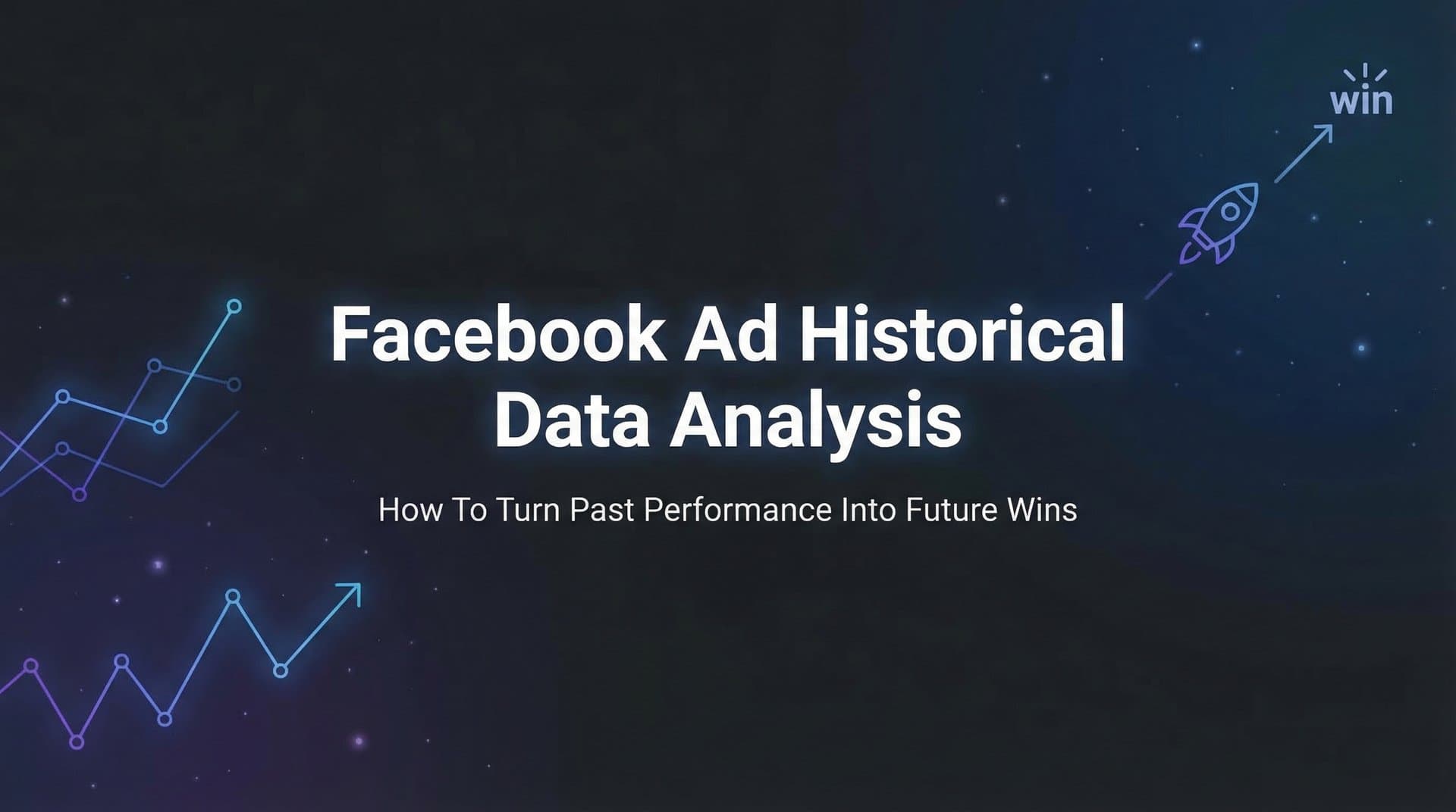 Featured image for: Facebook Ad Historical Data Analysis: How to Turn Past Performance Into Future Wins