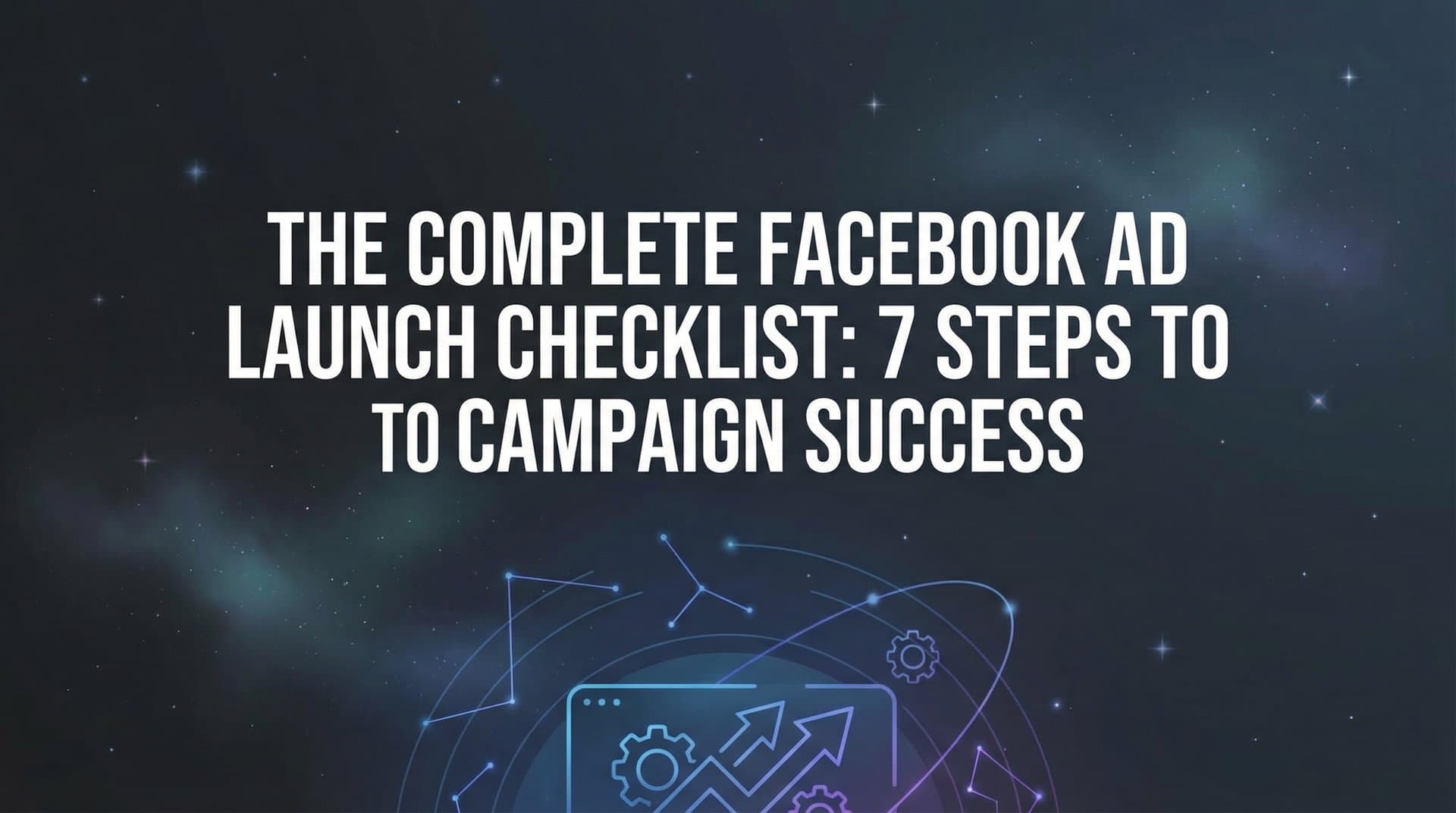 Featured image for: The Complete Facebook Ad Launch Checklist: 7 Steps to Campaign Success