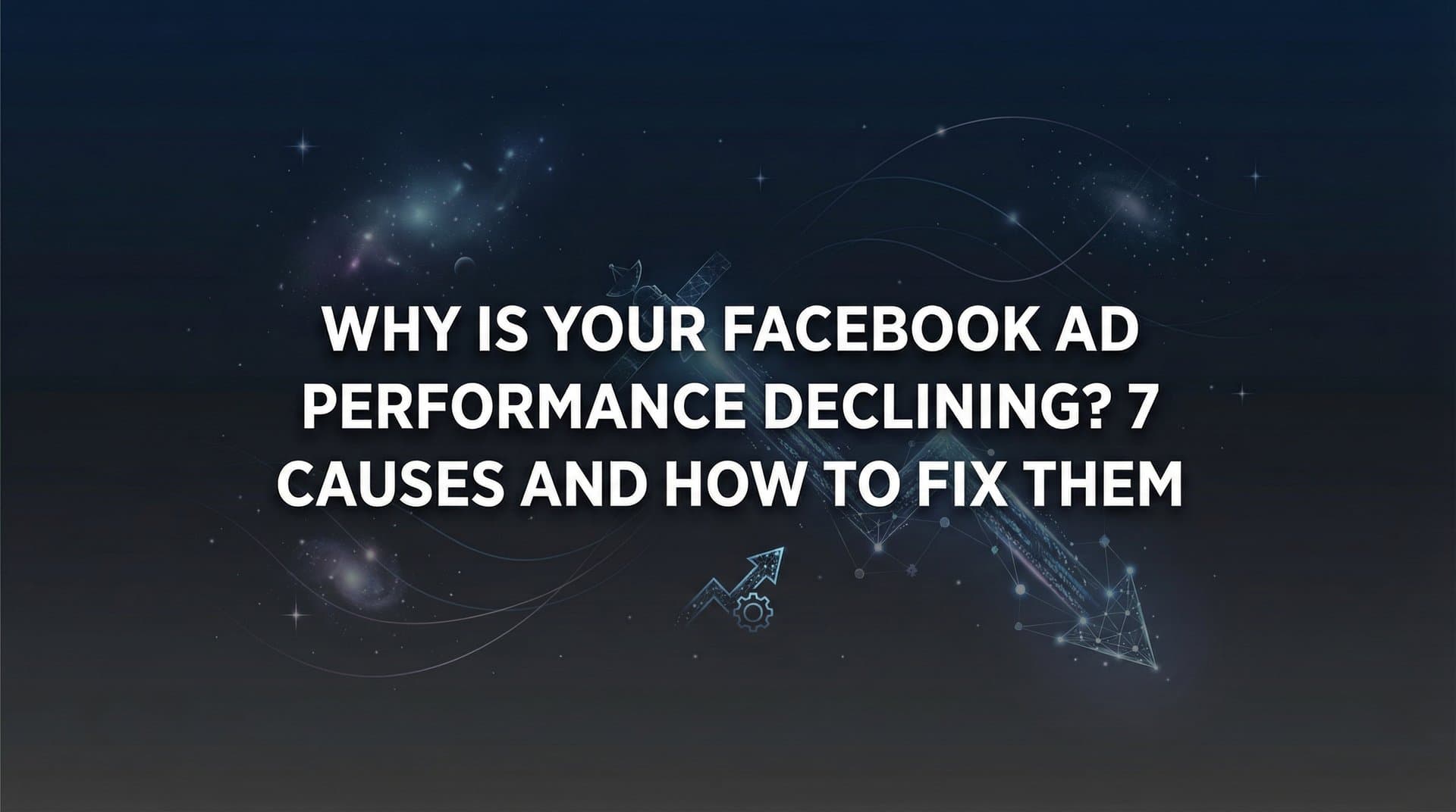 Featured image for: Why Is Your Facebook Ad Performance Declining? 7 Causes and How to Fix Them