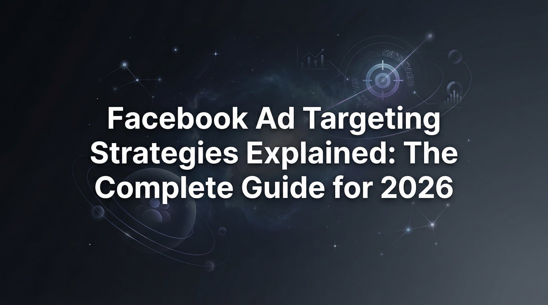Featured image for: Facebook Ad Targeting Strategies Explained: The Complete Guide for 2026