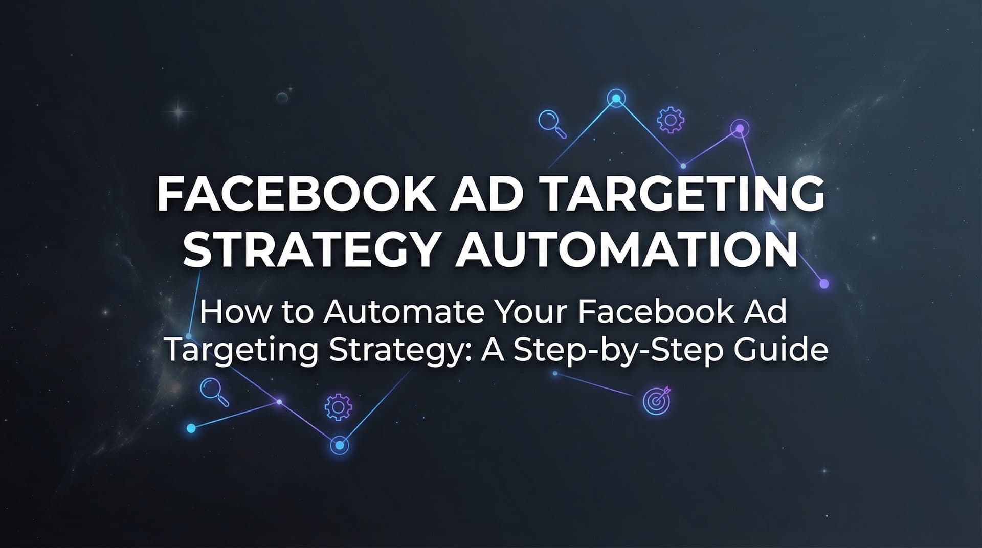 Featured image for: How to Automate Your Facebook Ad Targeting Strategy: A Step-by-Step Guide