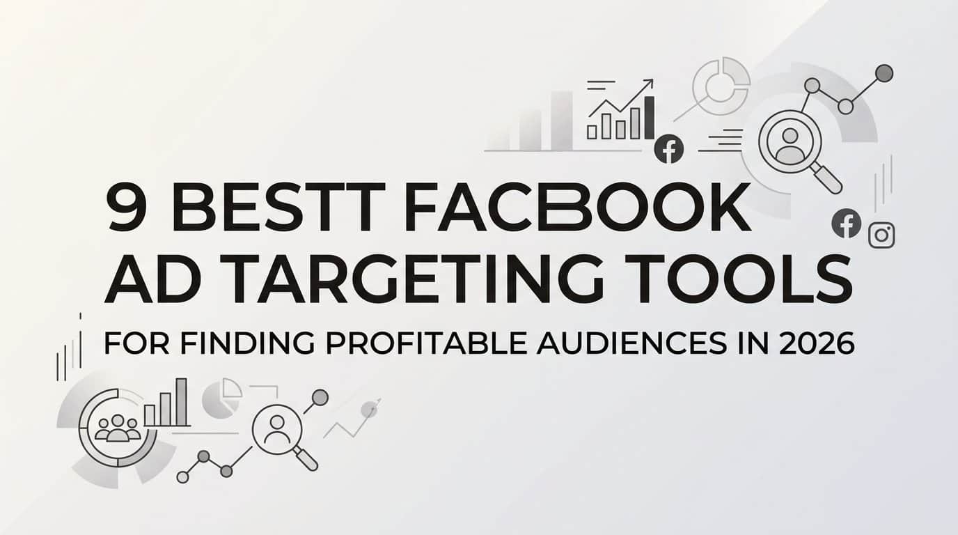 9 Best Facebook Ad Targeting Tools for Finding Profitable Audiences in 2026