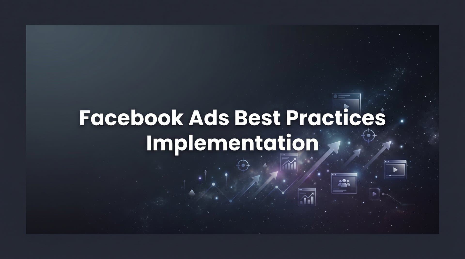 Featured image for: How to Implement Facebook Ads Best Practices: A Step-by-Step Guide for Better Campaign Performance