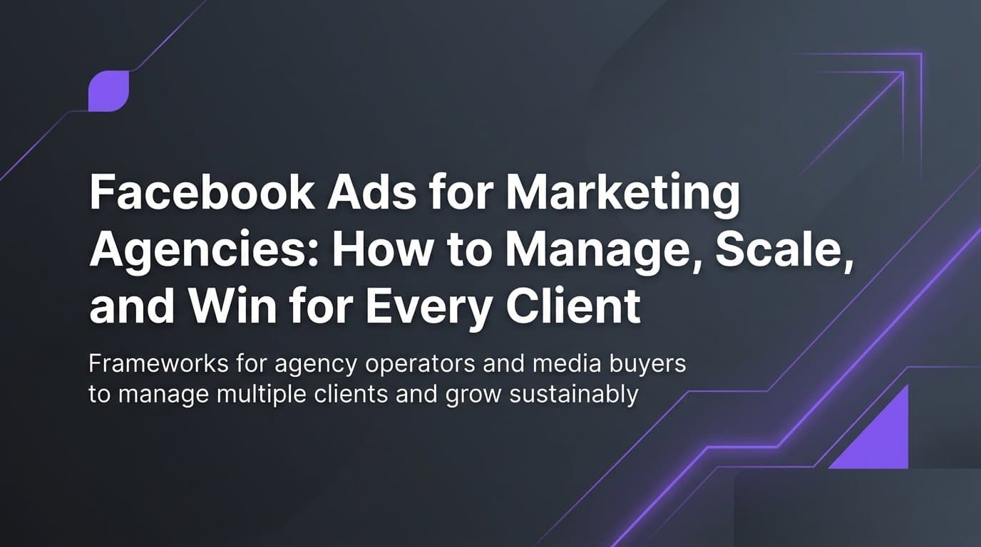 Facebook Ads for Marketing Agencies: How to Manage, Scale, and Win for Every Client