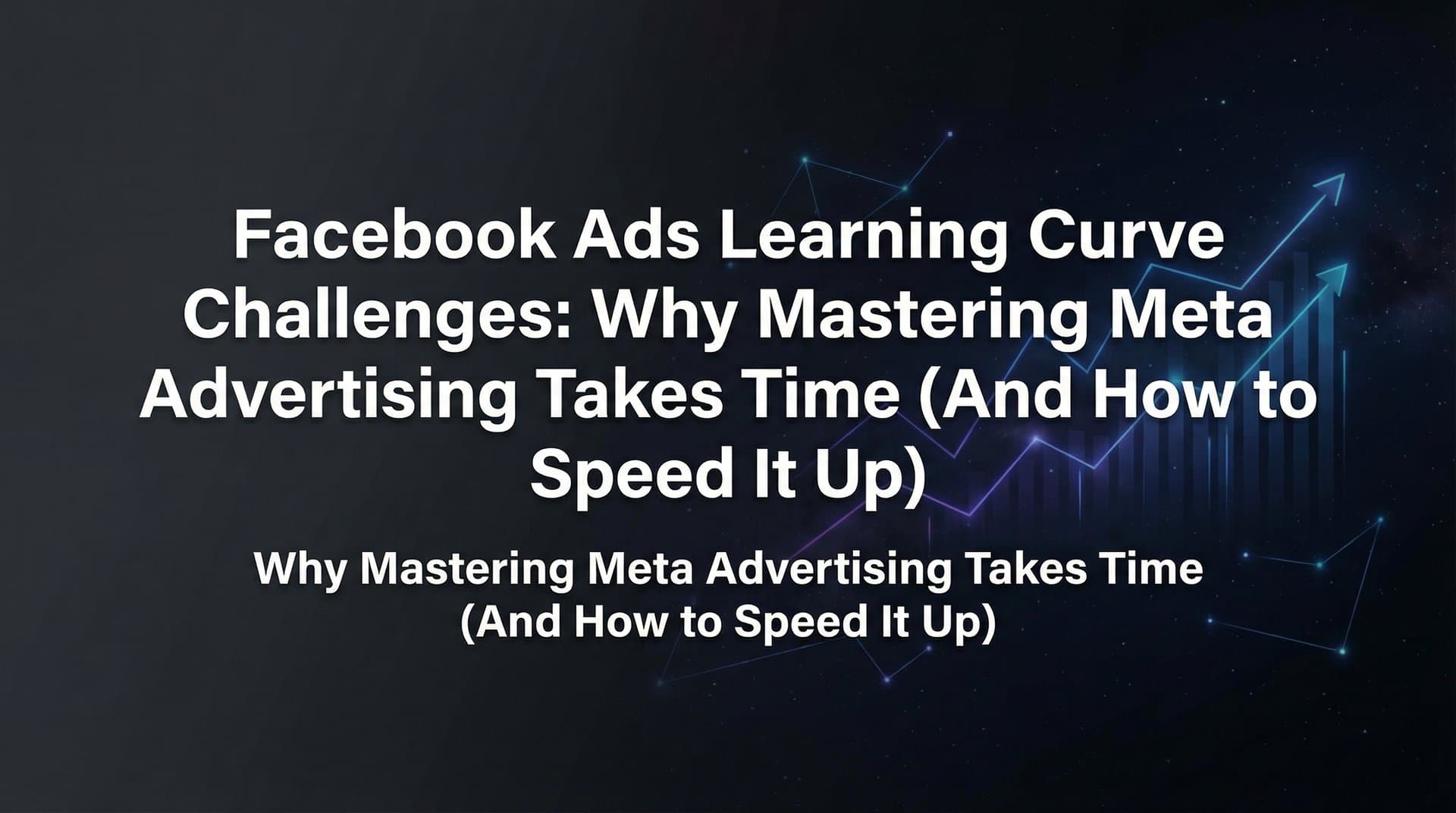 Featured image for: Facebook Ads Learning Curve Challenges: Why Mastering Meta Advertising Takes Time (And How to Speed It Up)