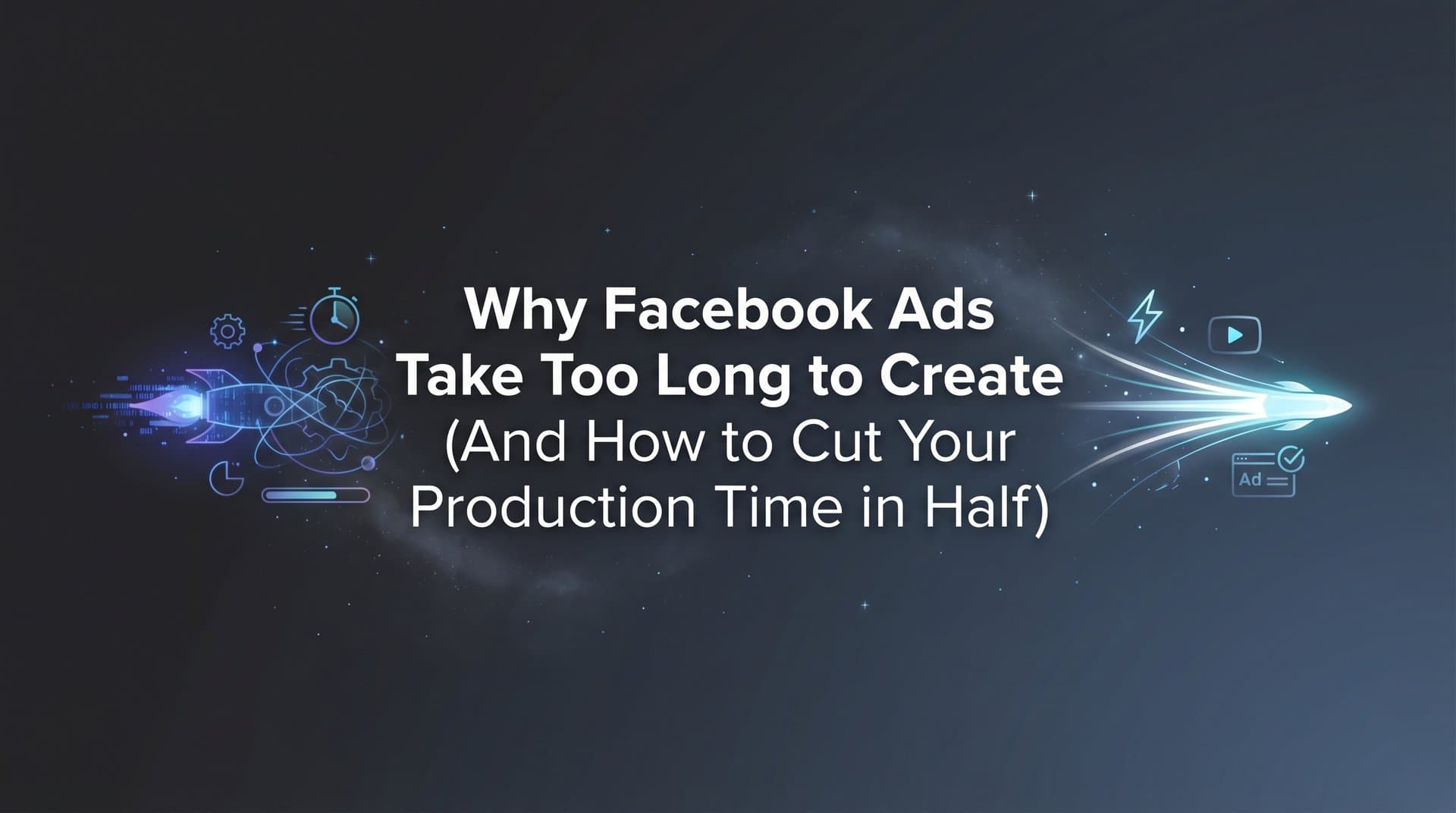 Featured image for: Why Facebook Ads Take Too Long to Create (And How to Cut Your Production Time in Half)