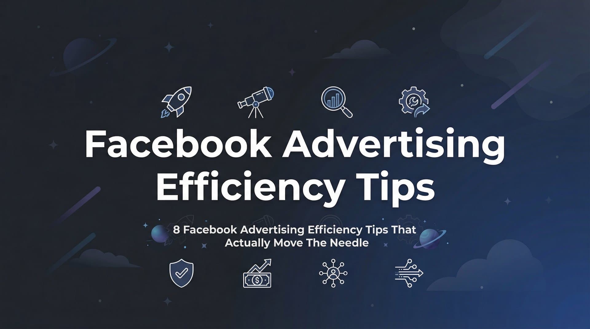 8 Facebook Advertising Efficiency Tips That Actually Move the Needle