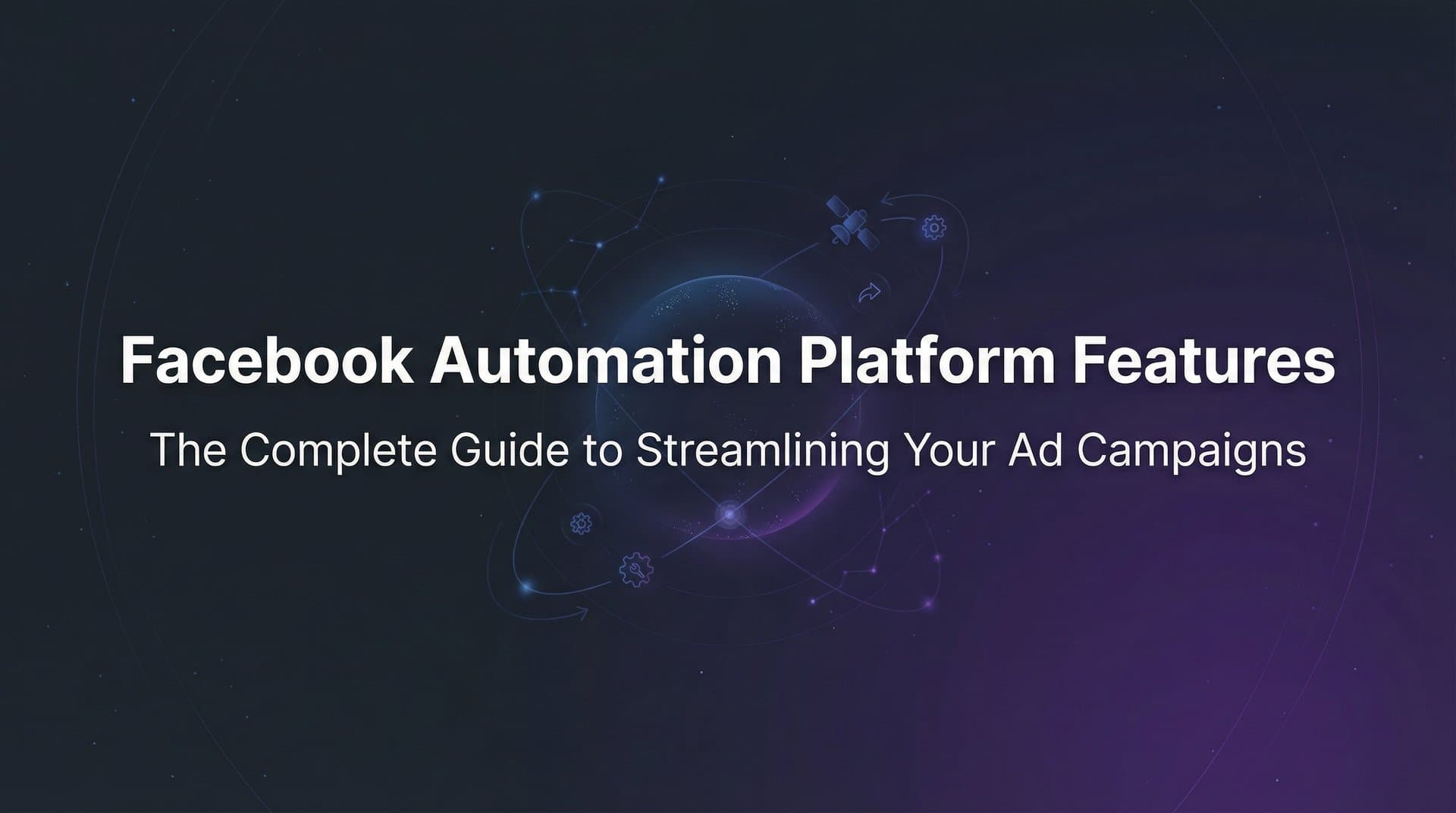 Facebook Automation Platform Features: The Complete Guide to Streamlining Your Ad Campaigns