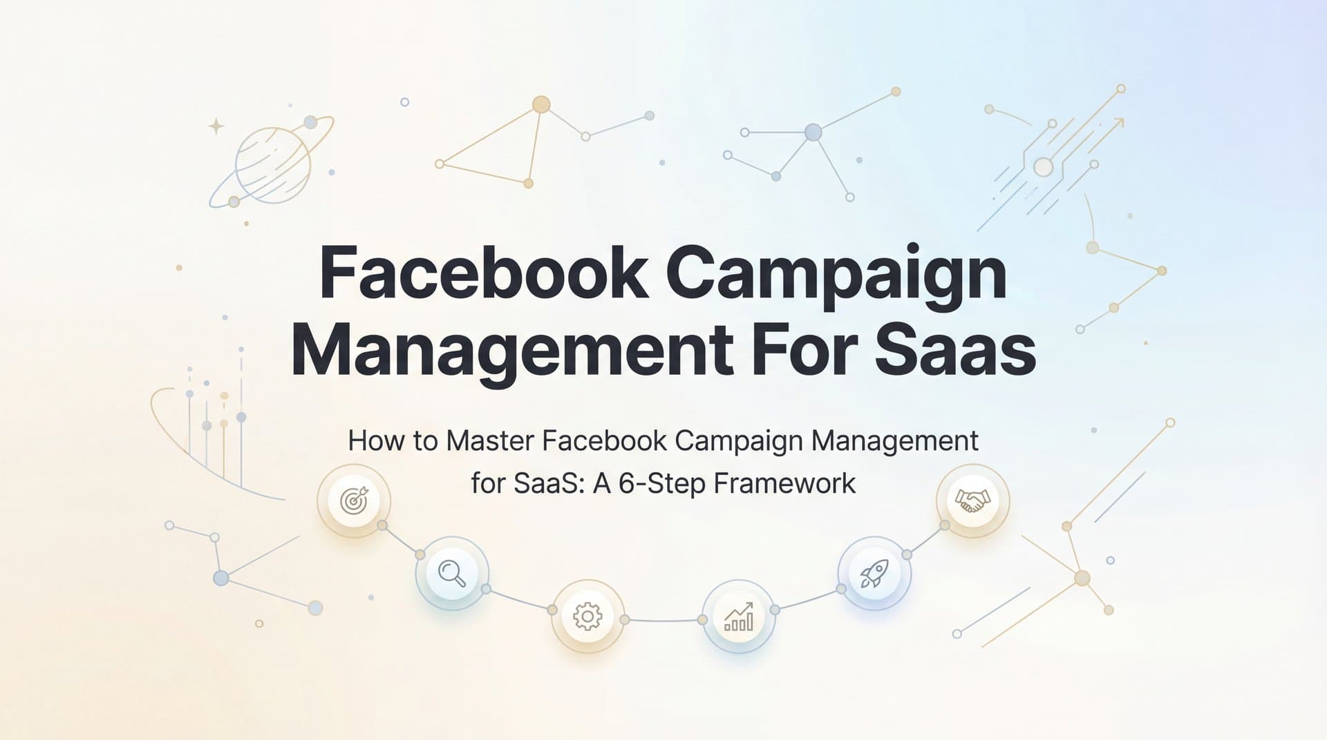 Featured image for: How to Master Facebook Campaign Management for SaaS: A 6-Step Framework