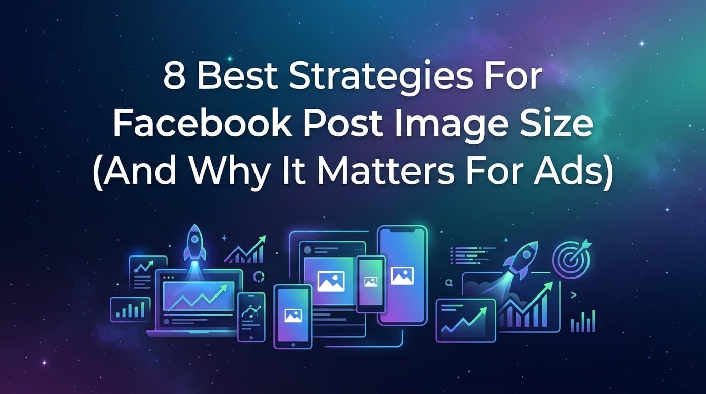 Featured image for: 8 Best Strategies for Facebook Post Image Size (And Why It Matters for Ads)