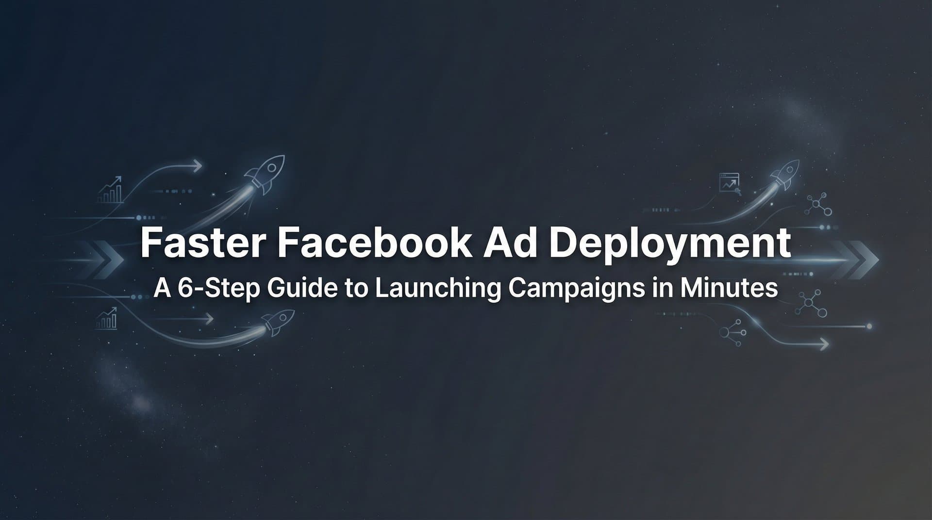 Featured image for: How to Achieve Faster Facebook Ad Deployment: A 6-Step Guide to Launching Campaigns in Minutes